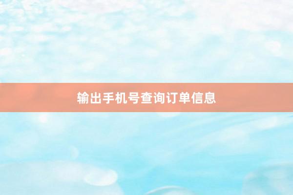 输出手机号查询订单信息