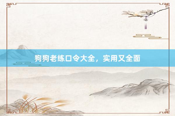 狗狗老练口令大全，实用又全面